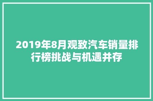 2019年8月观致汽车销量排行榜挑战与机遇并存