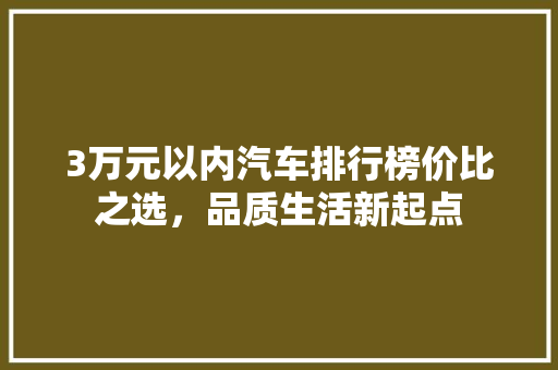 3万元以内汽车排行榜价比之选，品质生活新起点 混合动力车