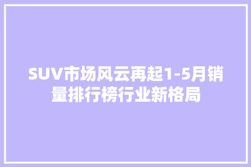 SUV市场风云再起1-5月销量排行榜行业新格局 混合动力车