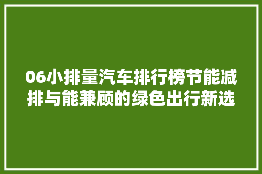 06小排量汽车排行榜节能减排与能兼顾的绿色出行新选择