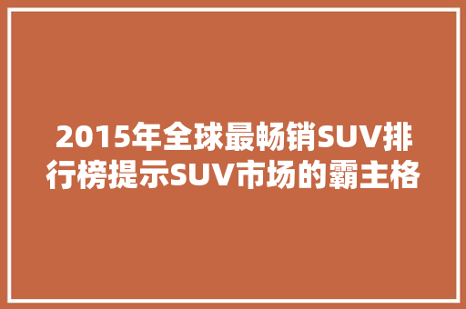 2015年全球最畅销SUV排行榜提示SUV市场的霸主格局