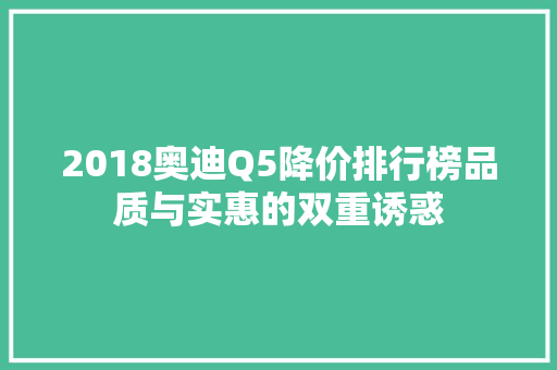 2018奥迪Q5降价排行榜品质与实惠的双重诱惑