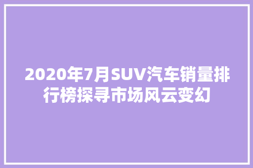 2020年7月SUV汽车销量排行榜探寻市场风云变幻