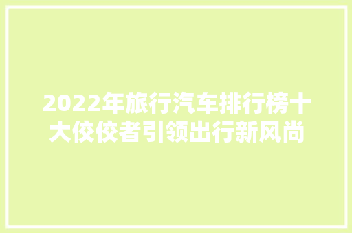 2022年旅行汽车排行榜十大佼佼者引领出行新风尚