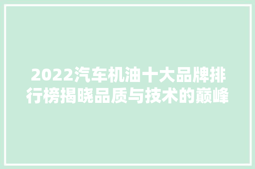 2022汽车机油十大品牌排行榜揭晓品质与技术的巅峰对决