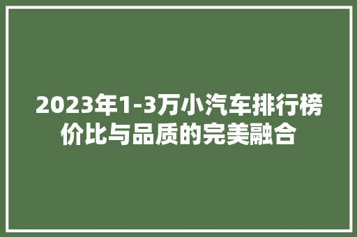 2023年1-3万小汽车排行榜价比与品质的完美融合