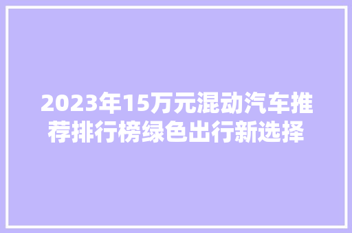 2023年15万元混动汽车推荐排行榜绿色出行新选择