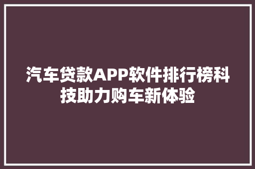 汽车贷款APP软件排行榜科技助力购车新体验