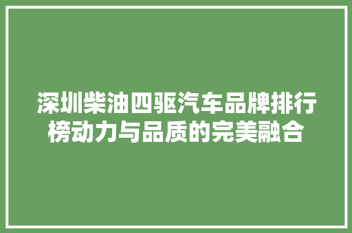 深圳柴油四驱汽车品牌排行榜动力与品质的完美融合