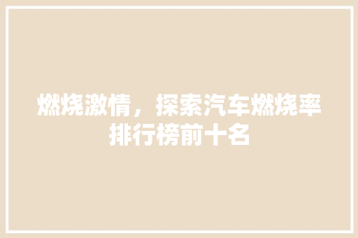 燃烧激情，探索汽车燃烧率排行榜前十名