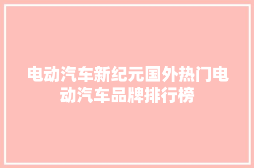 电动汽车新纪元国外热门电动汽车品牌排行榜