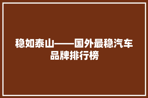 稳如泰山——国外最稳汽车品牌排行榜