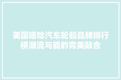 美国嘻哈汽车轮毂品牌排行榜潮流与能的完美融合