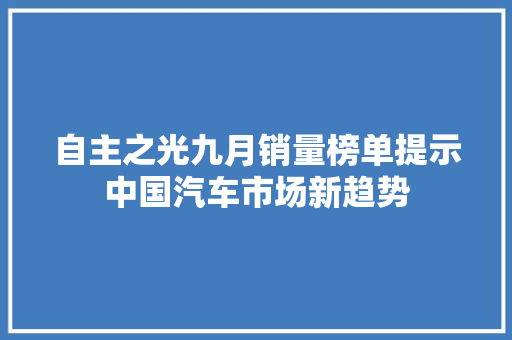 自主之光九月销量榜单提示中国汽车市场新趋势 车联网技术
