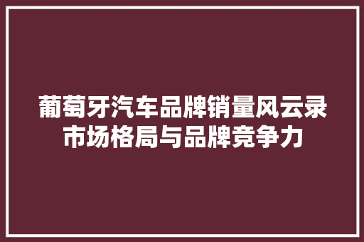 葡萄牙汽车品牌销量风云录市场格局与品牌竞争力