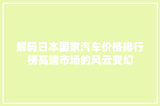 解码日本国家汽车价格排行榜高端市场的风云变幻