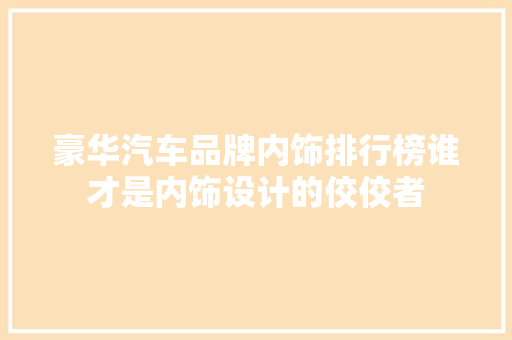 豪华汽车品牌内饰排行榜谁才是内饰设计的佼佼者