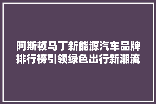 阿斯顿马丁新能源汽车品牌排行榜引领绿色出行新潮流