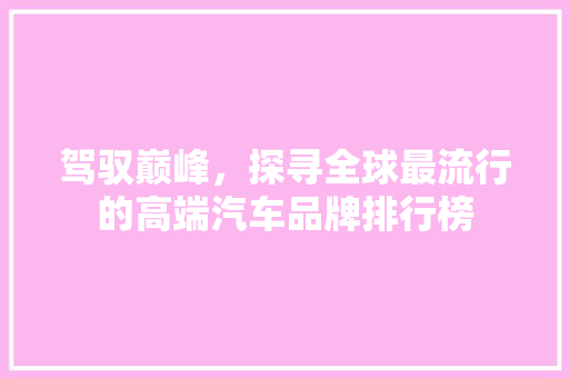 驾驭巅峰，探寻全球最流行的高端汽车品牌排行榜