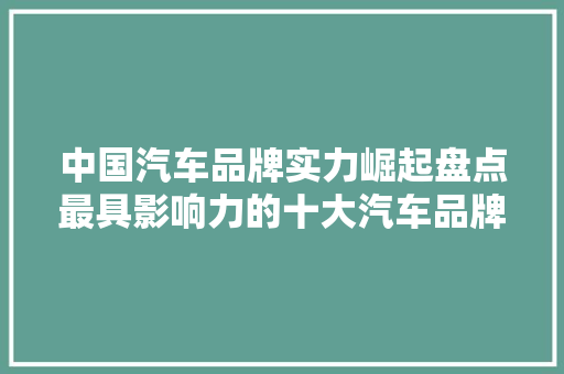 中国汽车品牌实力崛起盘点最具影响力的十大汽车品牌