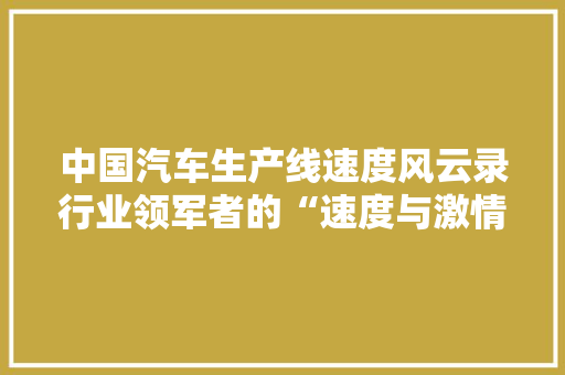 中国汽车生产线速度风云录行业领军者的“速度与激情”