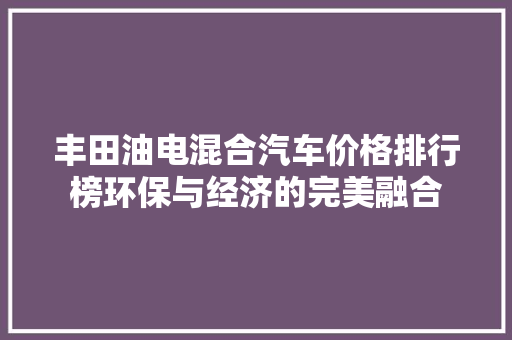 丰田油电混合汽车价格排行榜环保与经济的完美融合