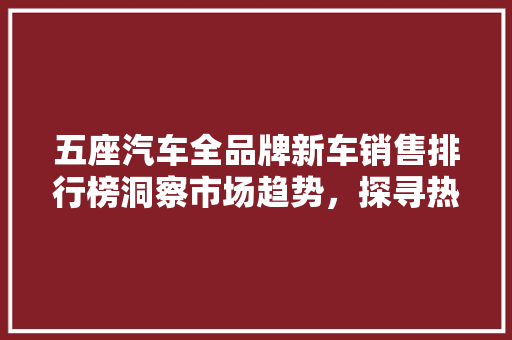 五座汽车全品牌新车销售排行榜洞察市场趋势，探寻热门车型
