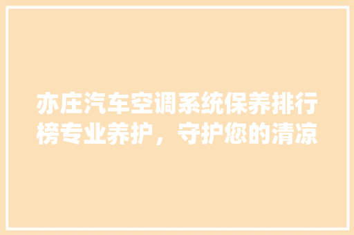 亦庄汽车空调系统保养排行榜专业养护，守护您的清凉之旅