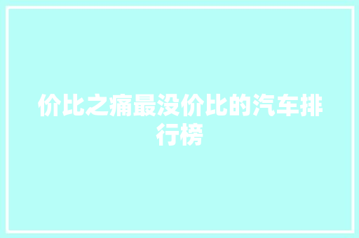 价比之痛最没价比的汽车排行榜 自动驾驶