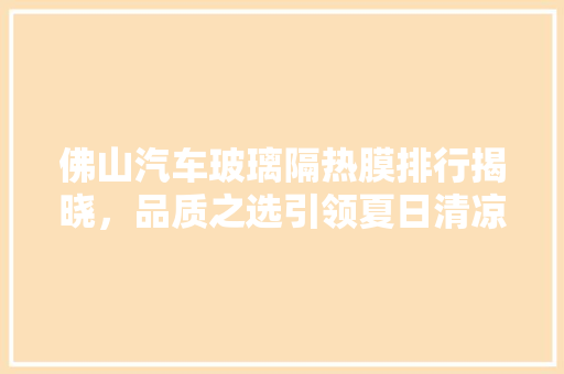 佛山汽车玻璃隔热膜排行揭晓，品质之选引领夏日清凉新风尚