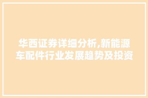 华西证券详细分析,新能源车配件行业发展趋势及投资机会