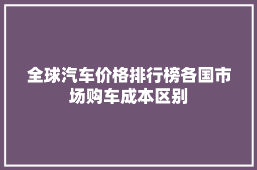 全球汽车价格排行榜各国市场购车成本区别