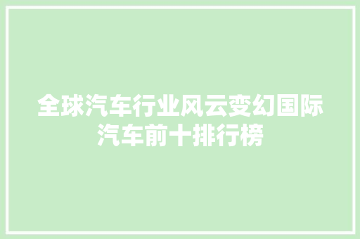 全球汽车行业风云变幻国际汽车前十排行榜 车联网技术