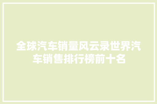 全球汽车销量风云录世界汽车销售排行榜前十名 汽车保养