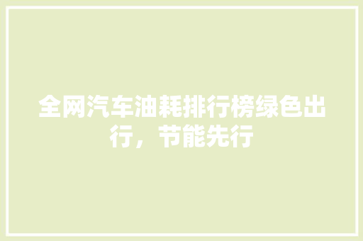 全网汽车油耗排行榜绿色出行，节能先行