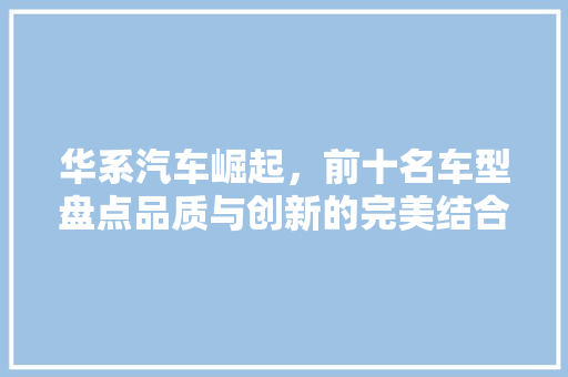 华系汽车崛起，前十名车型盘点品质与创新的完美结合