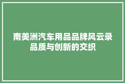 南美洲汽车用品品牌风云录品质与创新的交织