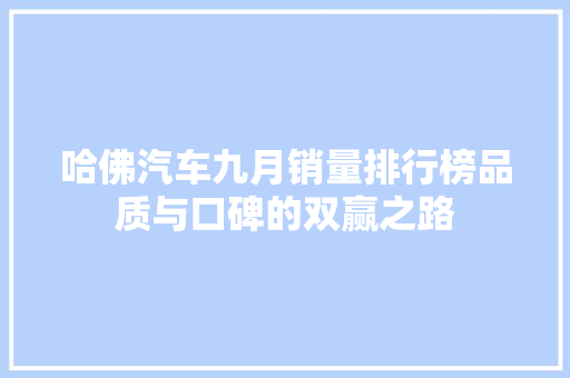 哈佛汽车九月销量排行榜品质与口碑的双赢之路 汽车展览