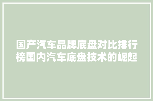 国产汽车品牌底盘对比排行榜国内汽车底盘技术的崛起之路