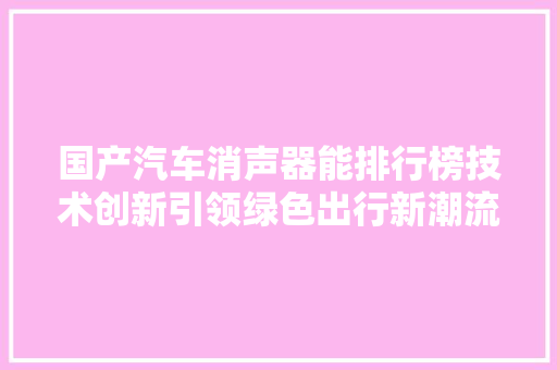 国产汽车消声器能排行榜技术创新引领绿色出行新潮流