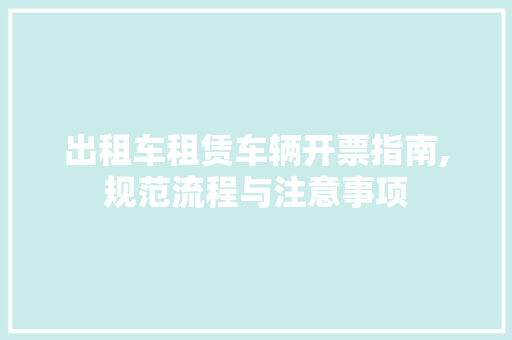 出租车租赁车辆开票指南,规范流程与注意事项