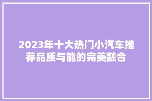 2023年十大热门小汽车推荐品质与能的完美融合