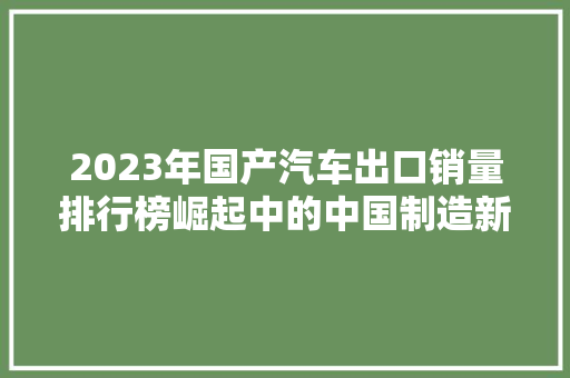 2023年国产汽车出口销量排行榜崛起中的中国制造新篇章