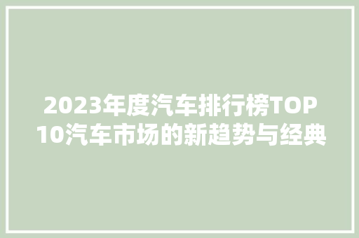 2023年度汽车排行榜TOP10汽车市场的新趋势与经典之作