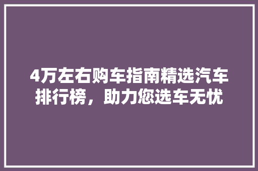 4万左右购车指南精选汽车排行榜，助力您选车无忧