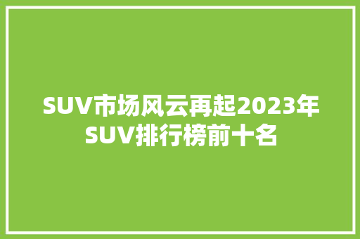SUV市场风云再起2023年SUV排行榜前十名