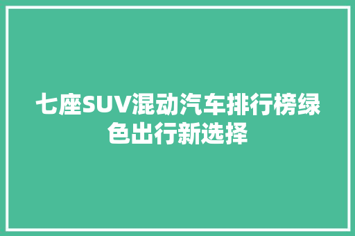 七座SUV混动汽车排行榜绿色出行新选择 车载导航