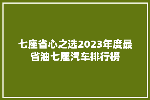 七座省心之选2023年度最省油七座汽车排行榜 新能源汽车