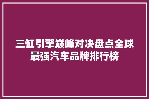 三缸引擎巅峰对决盘点全球最强汽车品牌排行榜