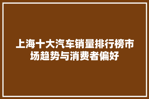上海十大汽车销量排行榜市场趋势与消费者偏好